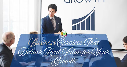 Business Services That Deliver Real Value for Your Growth
