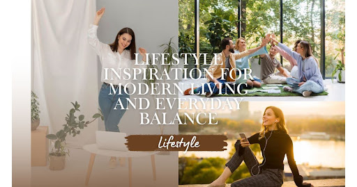 Lifestyle Inspiration for Modern Living and Everyday Balance