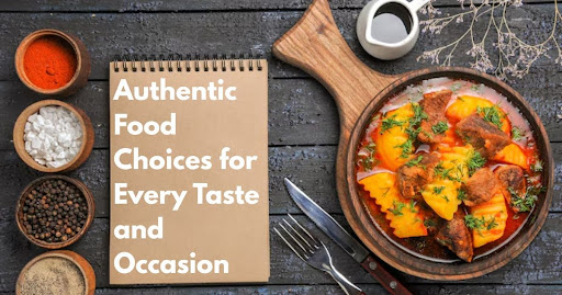 Authentic Food Choices for Every Taste and Occasion