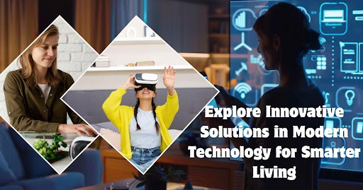 Explore Innovative Solutions in Modern Technology for Smarter Living