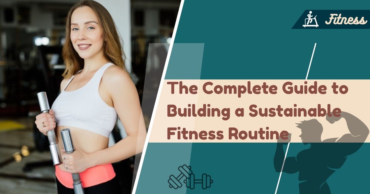 The Complete Guide to Building a Sustainable Fitness Routine